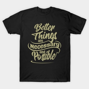 better things are necessary and possible T-Shirt